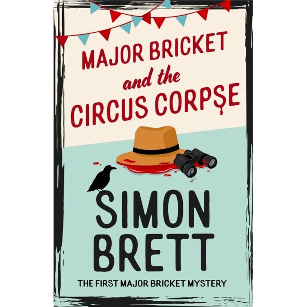 Major Bricket and the Circus Corpse: The First Mystery in an Unputdownable New C